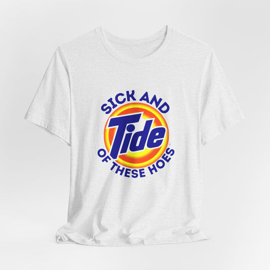 Sick and Tide of these Hoes Unisex Tee Funny Graphic Tees