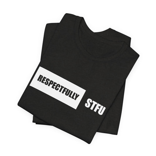 STFU (Respectfully) Unisex T-shirt